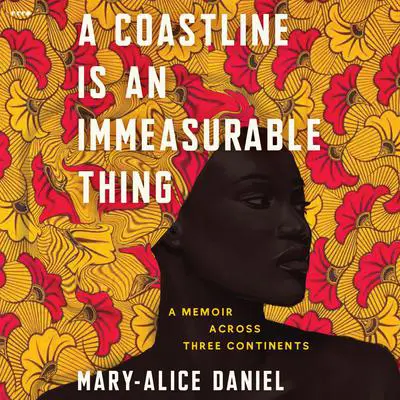 A Coastline is an Immeasurable Thing: A Memoir Across Three Continents Audibook, by Mary-Alice Daniel