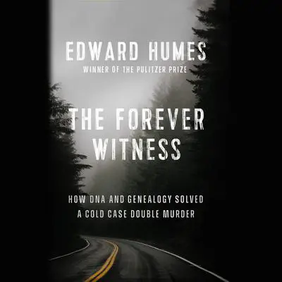The Forever Witness: How DNA and Genealogy Solved a Cold Case Double Murder Audibook, by Edward Humes