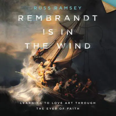Rembrandt Is in the Wind: Learning to Love Art through the Eyes of Faith Audibook, by Russ Ramsey