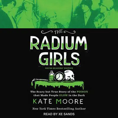 The Radium Girls: Young Readers' Edition: The Scary but True Story of the Poison that Made People Glow in the Dark Audibook, by Kate Moore