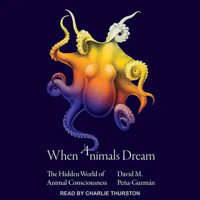 When Animals Dream: The Hidden World of Animal Consciousness Audibook, by David M. Pena-Guzman