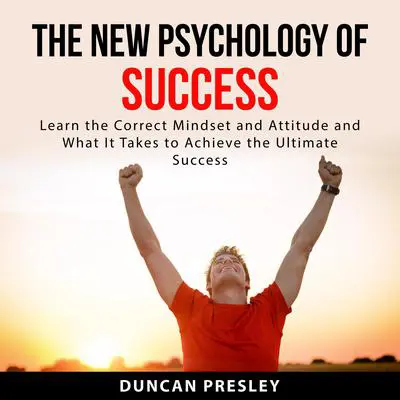 The New Psychology of Success:: Learn The Correct Mindset and Attitude and What It Takes to Achieve the Ultimate Success  Audibook, by Duncan Presley