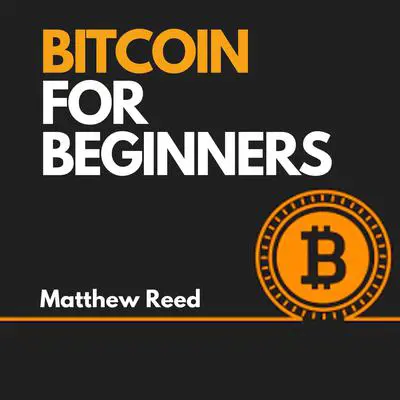 Bitcoin for Beginners: The Ultimate Guide to Understand how Bitcoin Works. Discover the Most Profitable Strategies to Invest and Trade Cryptocurrency Like a Market Wizard Audibook, by Matthew Reed
