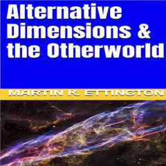 Alternative Dimensions & the Otherworld Audibook, by Martin K. Ettington