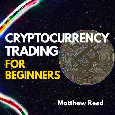 Cryptocurrency Trading for Beginners: Discover the Most Profitable Bitcoin and Crypto Trading Strategies to Turn the Market into a Money Making Machine, Find 100x Projects, and Build Wealth Audibook, by Matthew Reed