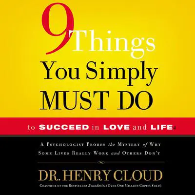 9 Things You Simply Must Do to Succeed in Love and Life: A Psychologist Learns from His Patients What Really Works and What Doesn't Audibook, by Henry Cloud