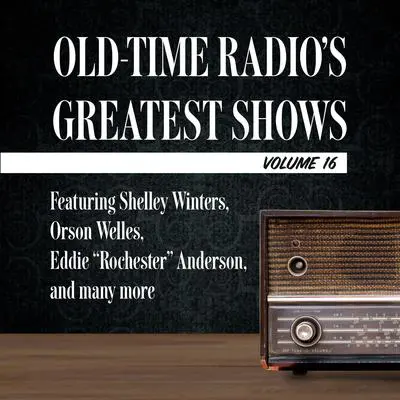Old-Time Radio's Greatest Shows, Volume 16: Featuring Shelley Winters, Orson Welles, Eddie 'Rochester' Anderson, and many more Audibook, by Carl Amari