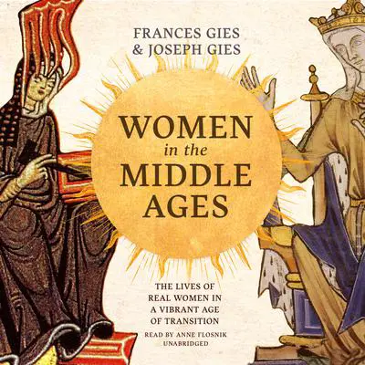 Women in the Middle Ages: The Lives of Real Women in a Vibrant Age of Transition Audibook, by Frances Gies