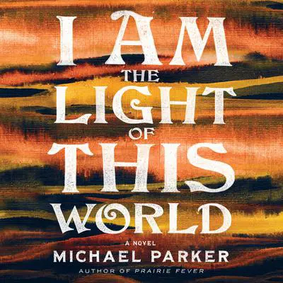 I Am the Light of This World Audibook, by Michael Parker