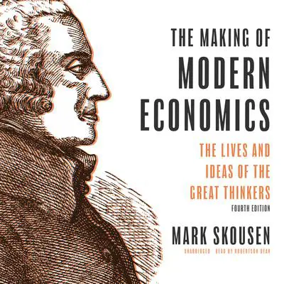 The Making of Modern Economics, Fourth Edition: The Lives and Ideas of the Great Thinkers Audibook, by Mark Skousen
