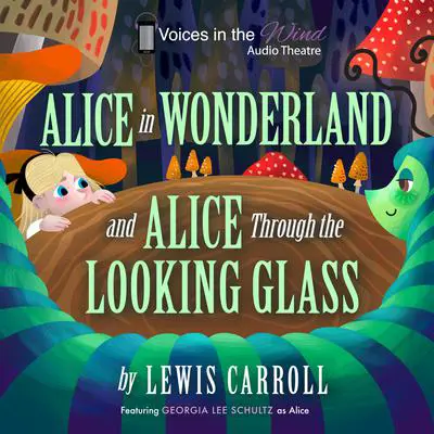 Alice in Wonderland and Alice through the Looking-Glass (Dramatized) Audibook, by Lewis Carroll