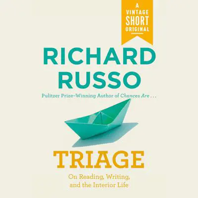 Triage: On Reading, Writing, and the Interior Life Audibook, by Richard Russo