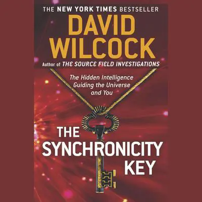 The Synchronicity Key: The Hidden Intelligence Guiding the Universe and You Audibook, by David Wilcock