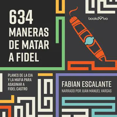 634 Maneras de matar a Fidel: Planes de la CIA Y la Mafia Para Asasinar a Fidel Castro Audibook, by Fabian Escalante
