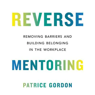 Reverse Mentoring: Removing Barriers and Building Belonging in the Workplace Audibook, by Patrice Gordon