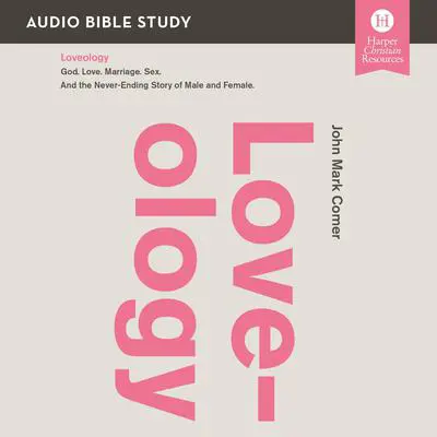 Loveology: Audio Bible Studies: God. Love. Marriage. Sex. And the Never-Ending Story of Male and Female. Audibook, by John Mark Comer