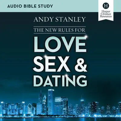 The New Rules for Love, Sex, and Dating: Audio Bible Studies Audibook, by Andy Stanley