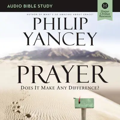 Prayer: Audio Bible Studies: Six Sessions on Our Relationship with God Audibook, by Philip Yancey