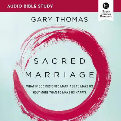 Sacred Marriage: Audio Bible Studies: What If God Designed Marriage To Make Us Holy More Than To Make Us Happy? Audibook, by Gary Thomas
