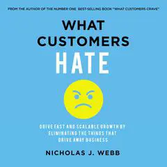 What Customers Hate: Drive Fast and Scalable Growth by Eliminating the Things that Drive Away Business Audibook, by Nicholas Webb