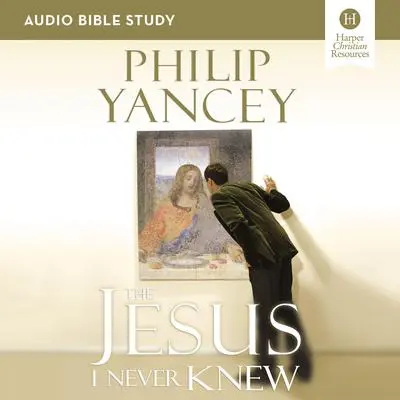 The Jesus I Never Knew: Audio Bible Studies: Six Sessions on the Life of Christ Audibook, by Philip Yancey