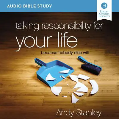 Taking Responsibility for Your Life: Audio Bible Studies: Because Nobody Else Will Audibook, by Andy Stanley