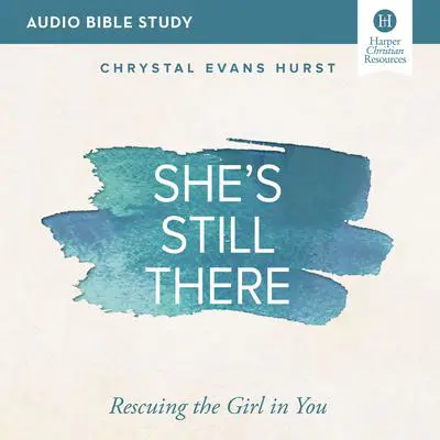 She's Still There: Audio Bible Studies: Rescuing the Girl in You Audibook, by Chrystal Evans Hurst