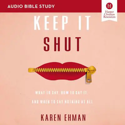 Keep It Shut: Audio Bible Studies: What to Say, How to Say It, and When to Say Nothing At All Audibook, by Karen Ehman