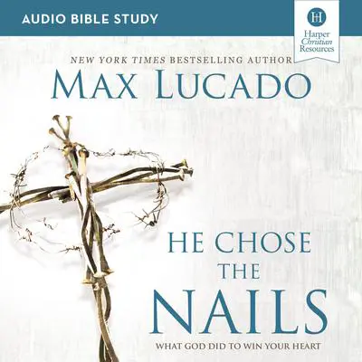 He Chose the Nails: Audio Bible Studies: Love is Born, Hope is Here Audibook, by Max Lucado
