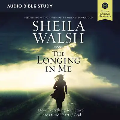 The Longing in Me: Audio Bible Studies: A Study in the Life of David Audibook, by Sheila Walsh