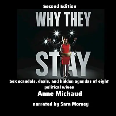 Why They Stay: Sex Scandals, Deals, and Hidden Agendas of Eight Political Wives, Second Edition Audibook, by Anne Michaud