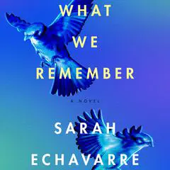 What We Remember: A Novel Audibook, by Sarah Echavarre