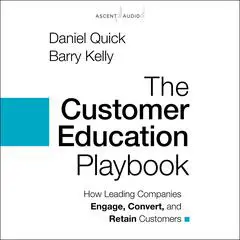 The Customer Education Playbook: How Leading Companies Engage, Convert, and Retain Customers Audibook, by Barry Kelly