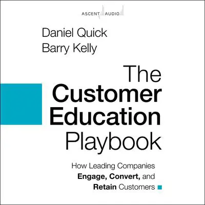 The Customer Education Playbook: How Leading Companies Engage, Convert, and Retain Customers Audibook, by Barry Kelly