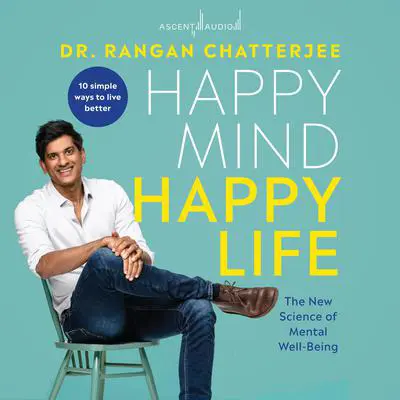 Happy Mind, Happy Life: The New Science of Mental Wellbeing Audibook, by Rangan Chatterjee