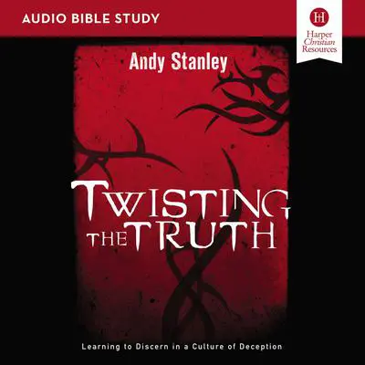 Twisting the Truth: Audio Bible Studies: Learning to Discern in a Culture of Deception Audibook, by Andy Stanley