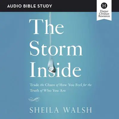 The Storm Inside: Audio Bible Studies: Trade the Chaos of How You Feel for the Truth of Who You Are Audibook, by Sheila Walsh