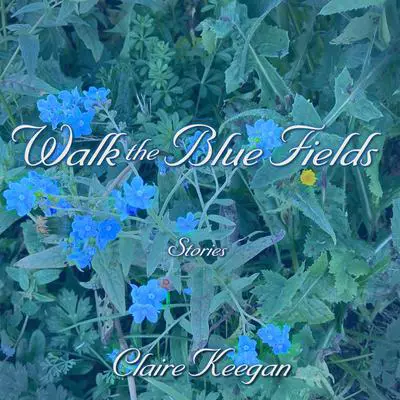 Walk the Blue Fields: Stories Audibook, by Claire Keegan