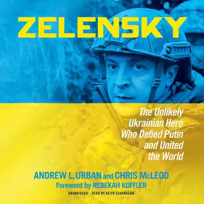 Zelensky: The Unlikely Ukrainian Hero Who Defied Putin and United the World Audibook, by Andrew L. Urban