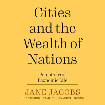Cities and the Wealth of Nations: Principles of Economic Life Audibook, by Jane Jacobs