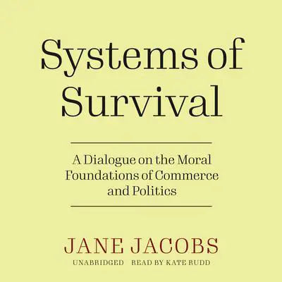 Systems of Survival: A Dialogue on the Moral Foundations of Commerce and Politics Audibook, by Jane Jacobs