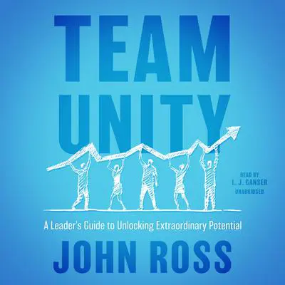 Team Unity: A Leader's Guide to Unlocking Extraordinary Potential Audibook, by John Ross