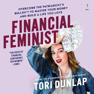 Financial Feminist: Overcome the Patriarchy’s Bullsh*t to Master Your Money and Build a Life You Love Audibook, by Tori Dunlap