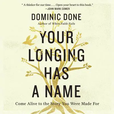Your Longing Has a Name: Come Alive to the Story You Were Made For Audibook, by Dominic Done