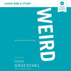 WEIRD: Audio Bible Studies: Because Normal Isn’t Working Audibook, by Craig Groeschel