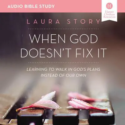When God Doesn't Fix It: Audio Bible Studies: Learning to Walk in God's Plans Instead of Our Own Audibook, by Laura Story