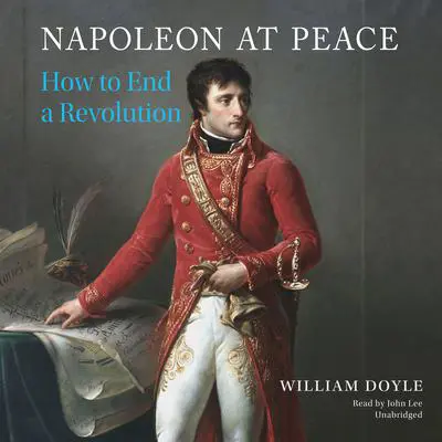 Napoleon at Peace: How to End a Revolution Audibook, by William Doyle