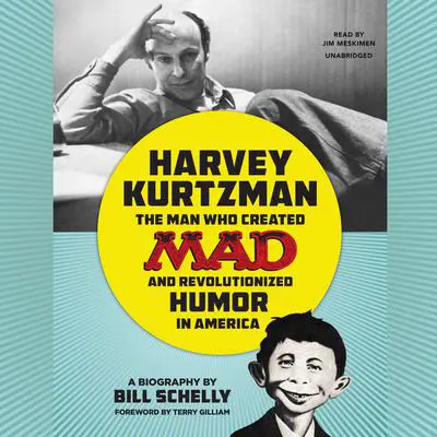 Harvey Kurtzman: The Man Who Created Mad and Revolutionized Humor in America Audibook, by Bill Schelly
