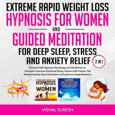 Extreme Rapid Weight Loss Hypnosis for Women and Guided Meditation for Deep Sleep, Stress and Anxiety Relief 2 in 1: Powerful Self-Hypnosis, Psychology and Mindfulness to Overcome Insomnia, Emotional Eating, Improve Self-Esteem, Fall Asleep Instantly, Boost Motivation and Experience Deep Relaxation Audibook, by Vishal Suresh