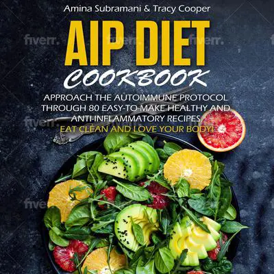 Aip Diet Cookbook: Approach the Autoimmune Protocol through 80 easy-to-make anti-inflammatory recipes. Eat clean and love your health! Audibook, by Amina Subramani